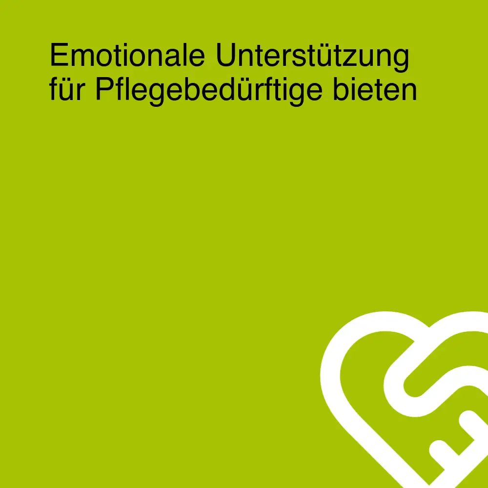 Emotionale Unterstützung für Pflegebedürftige bieten