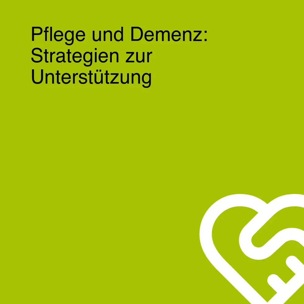 Pflege und Demenz: Strategien zur Unterstützung