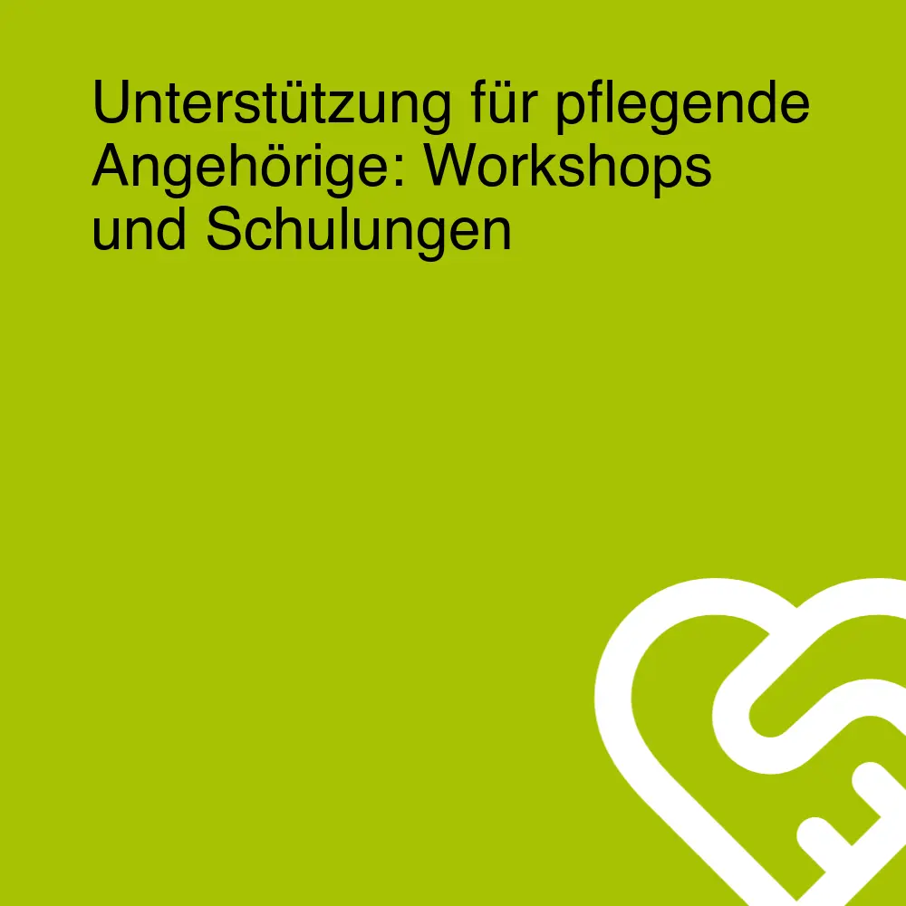 Unterstützung für pflegende Angehörige: Workshops und Schulungen