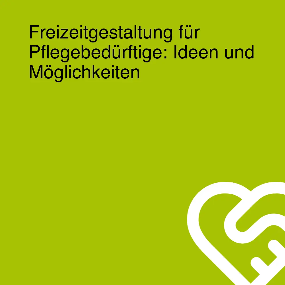 Freizeitgestaltung für Pflegebedürftige: Ideen und Möglichkeiten