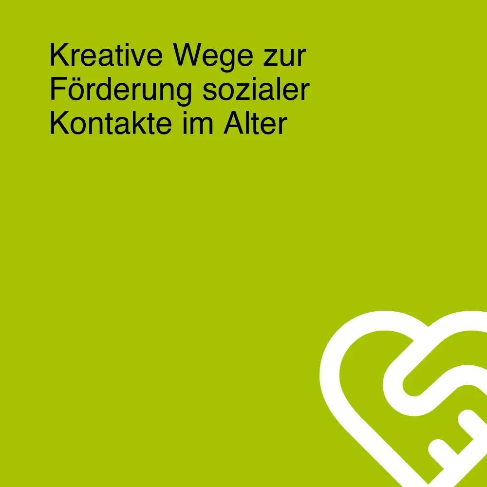 Kreative Wege zur Förderung sozialer Kontakte im Alter