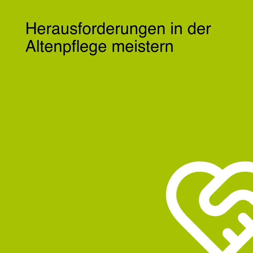 Herausforderungen in der Altenpflege meistern