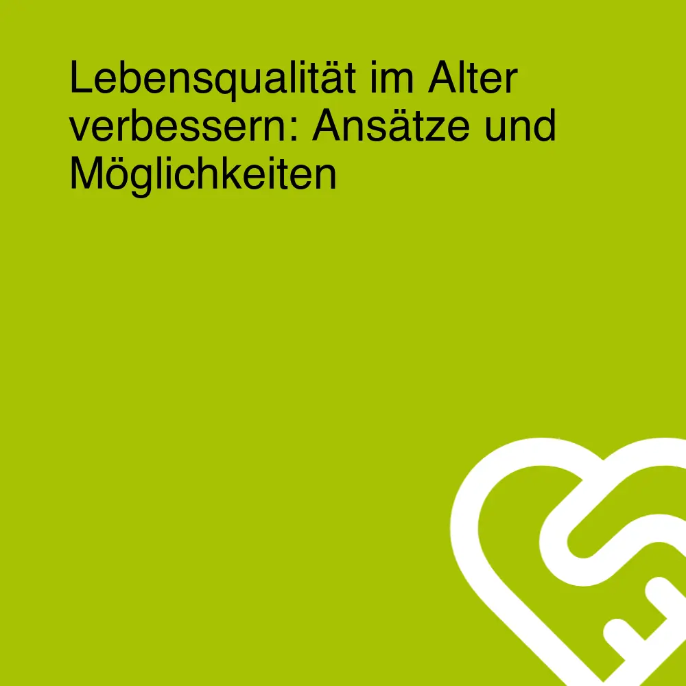 Lebensqualität im Alter verbessern: Ansätze und Möglichkeiten