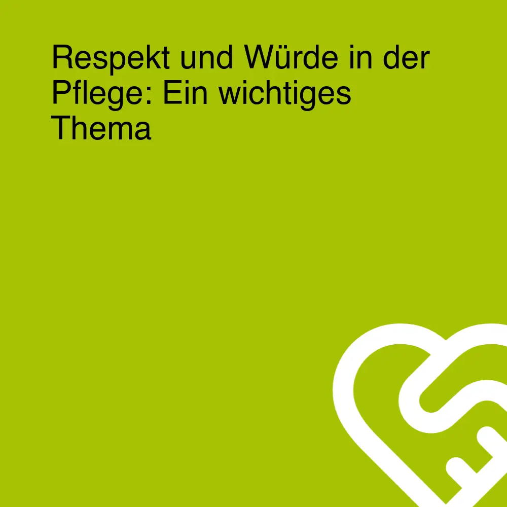 Respekt und Würde in der Pflege: Ein wichtiges Thema