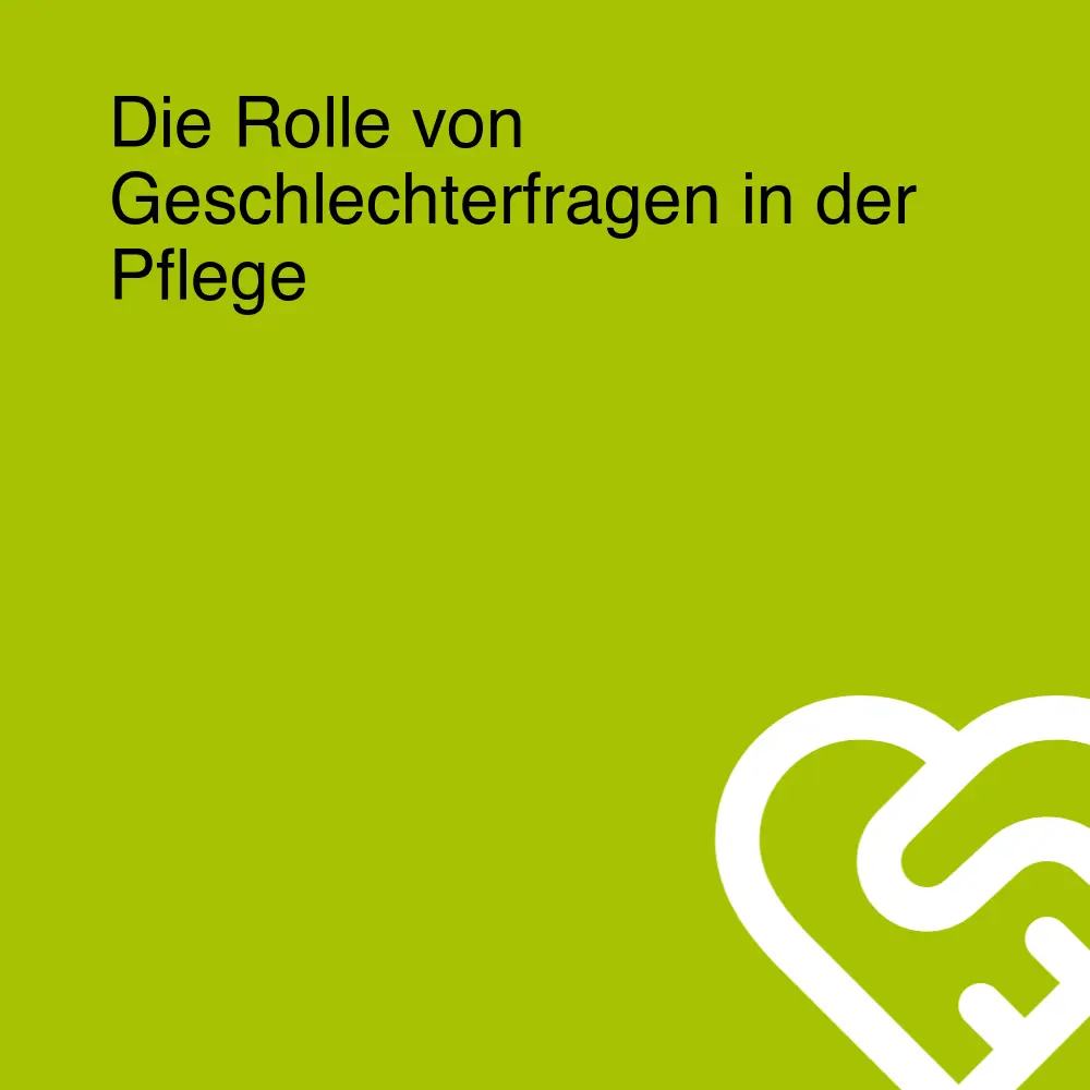 Die Rolle von Geschlechterfragen in der Pflege