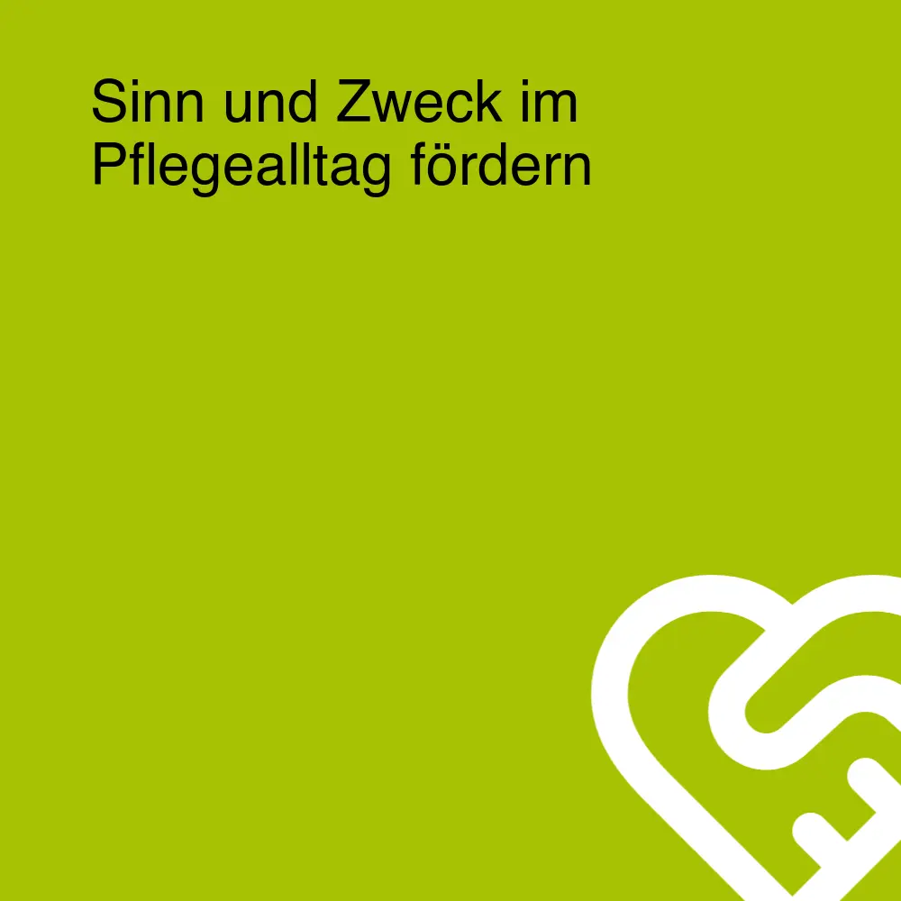 Sinn und Zweck im Pflegealltag fördern