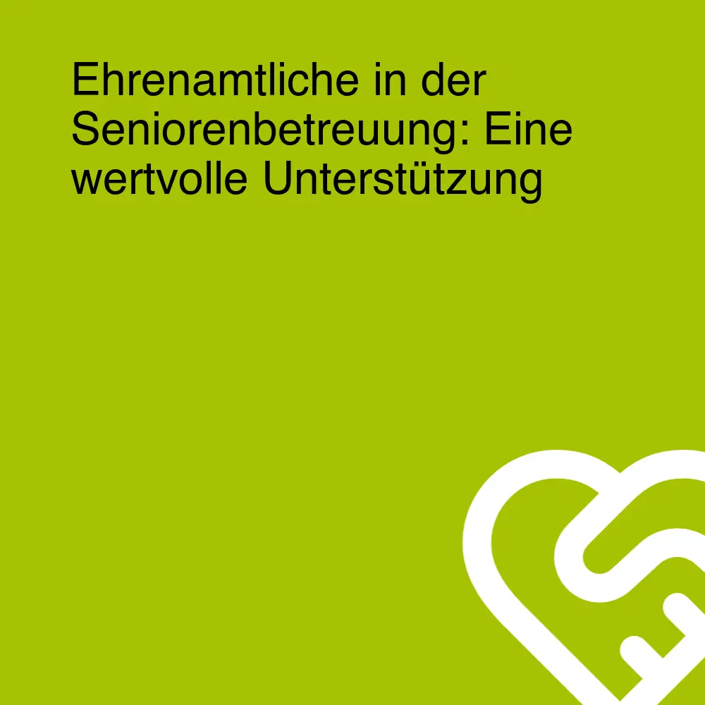 Ehrenamtliche in der Seniorenbetreuung: Eine wertvolle Unterstützung