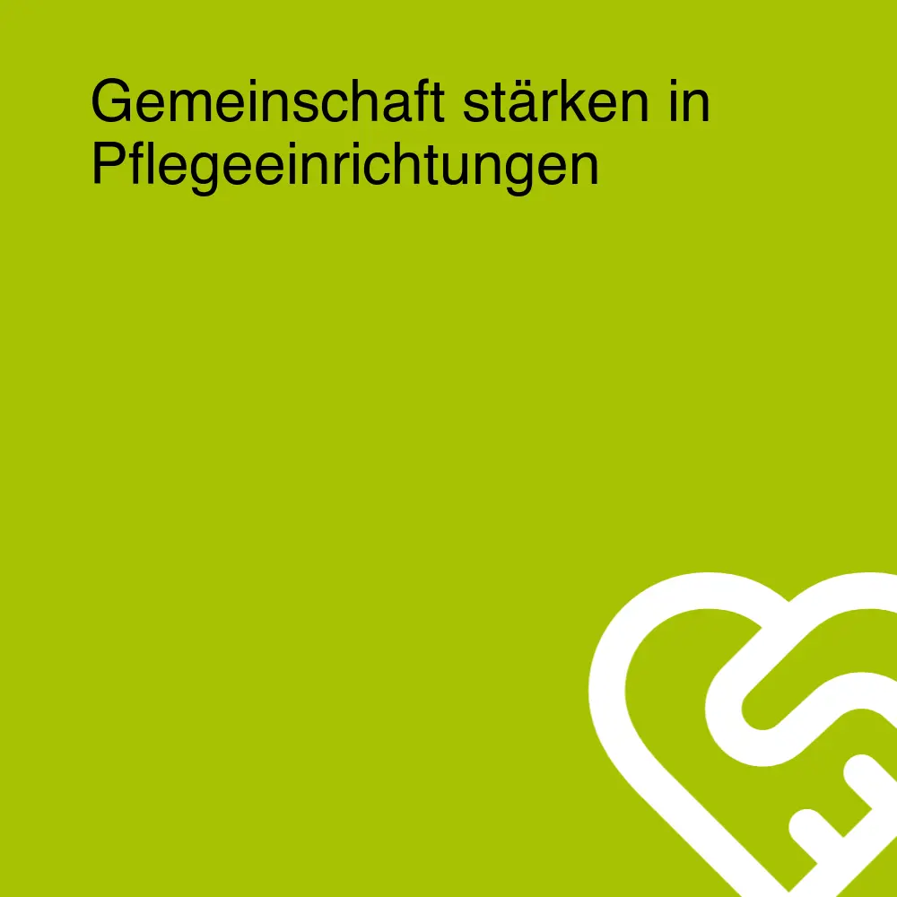 Gemeinschaft stärken in Pflegeeinrichtungen