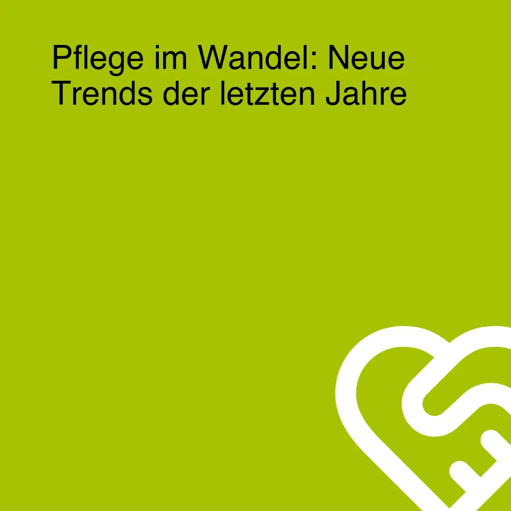 Pflege im Wandel: Neue Trends der letzten Jahre