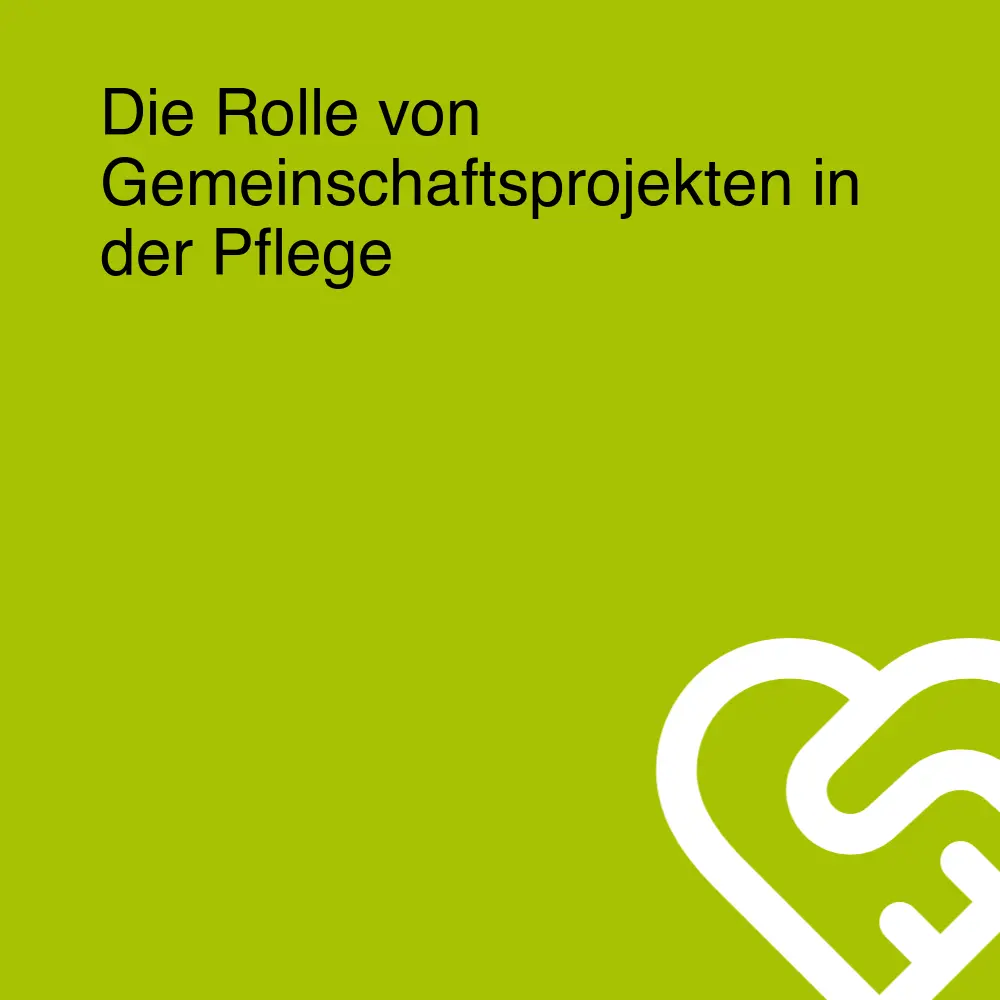 Die Rolle von Gemeinschaftsprojekten in der Pflege