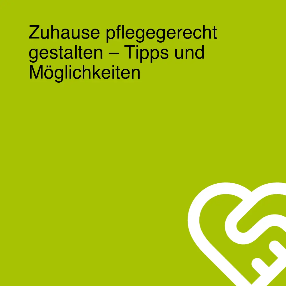 Zuhause pflegegerecht gestalten – Tipps und Möglichkeiten