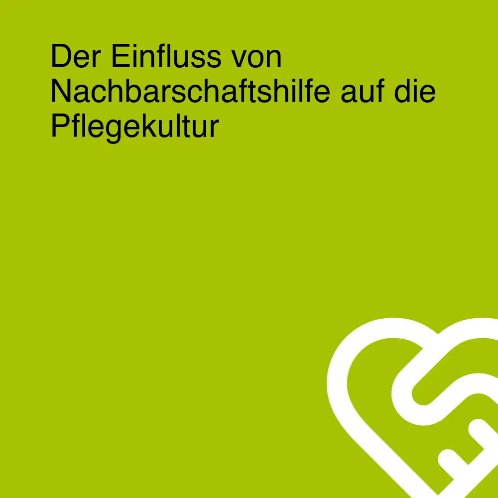 Der Einfluss von Nachbarschaftshilfe auf die Pflegekultur