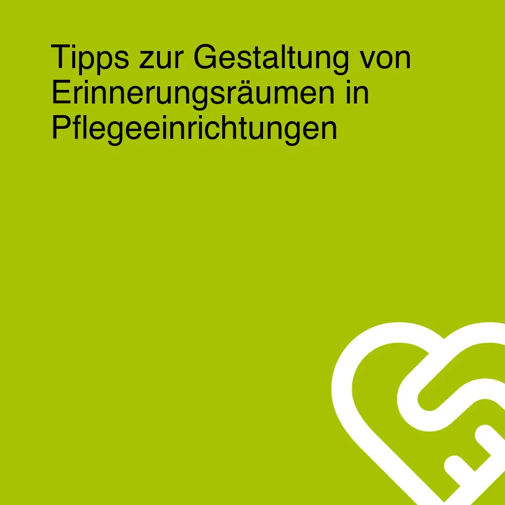 Tipps zur Gestaltung von Erinnerungsräumen in Pflegeeinrichtungen