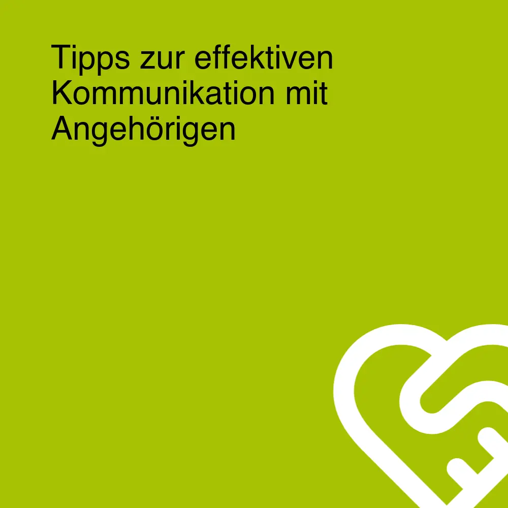 Tipps zur effektiven Kommunikation mit Angehörigen