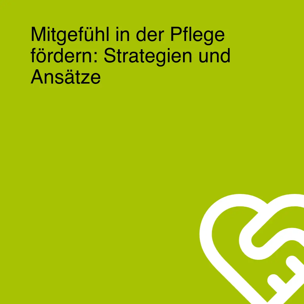 Mitgefühl in der Pflege fördern: Strategien und Ansätze