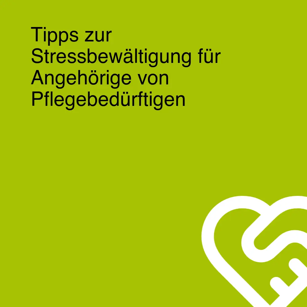 Tipps zur Stressbewältigung für Angehörige von Pflegebedürftigen