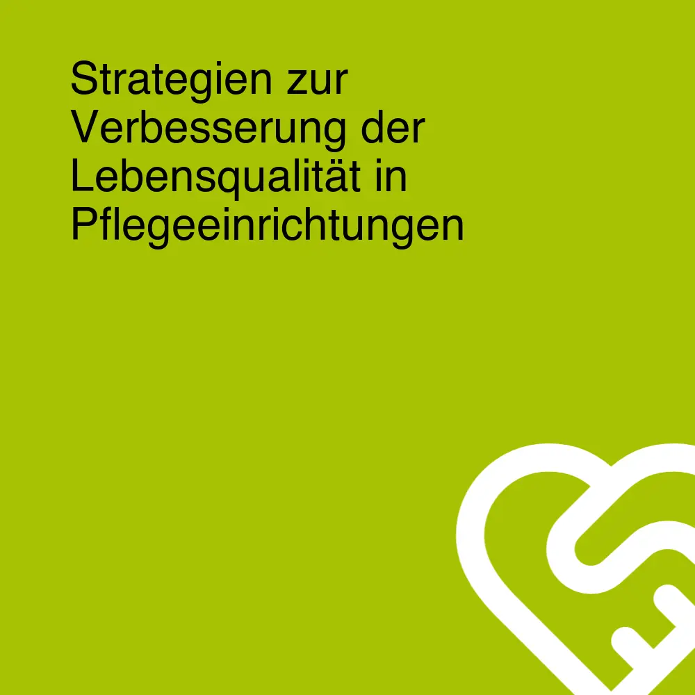 Strategien zur Verbesserung der Lebensqualität in Pflegeeinrichtungen