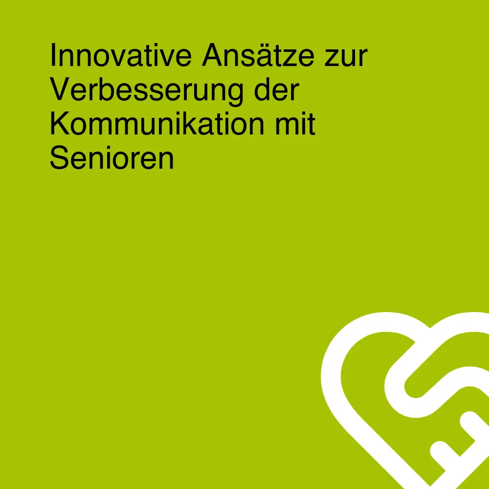 Innovative Ansätze zur Verbesserung der Kommunikation mit Senioren