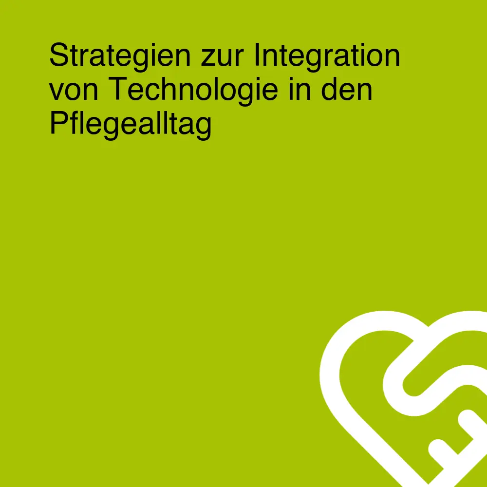 Strategien zur Integration von Technologie in den Pflegealltag