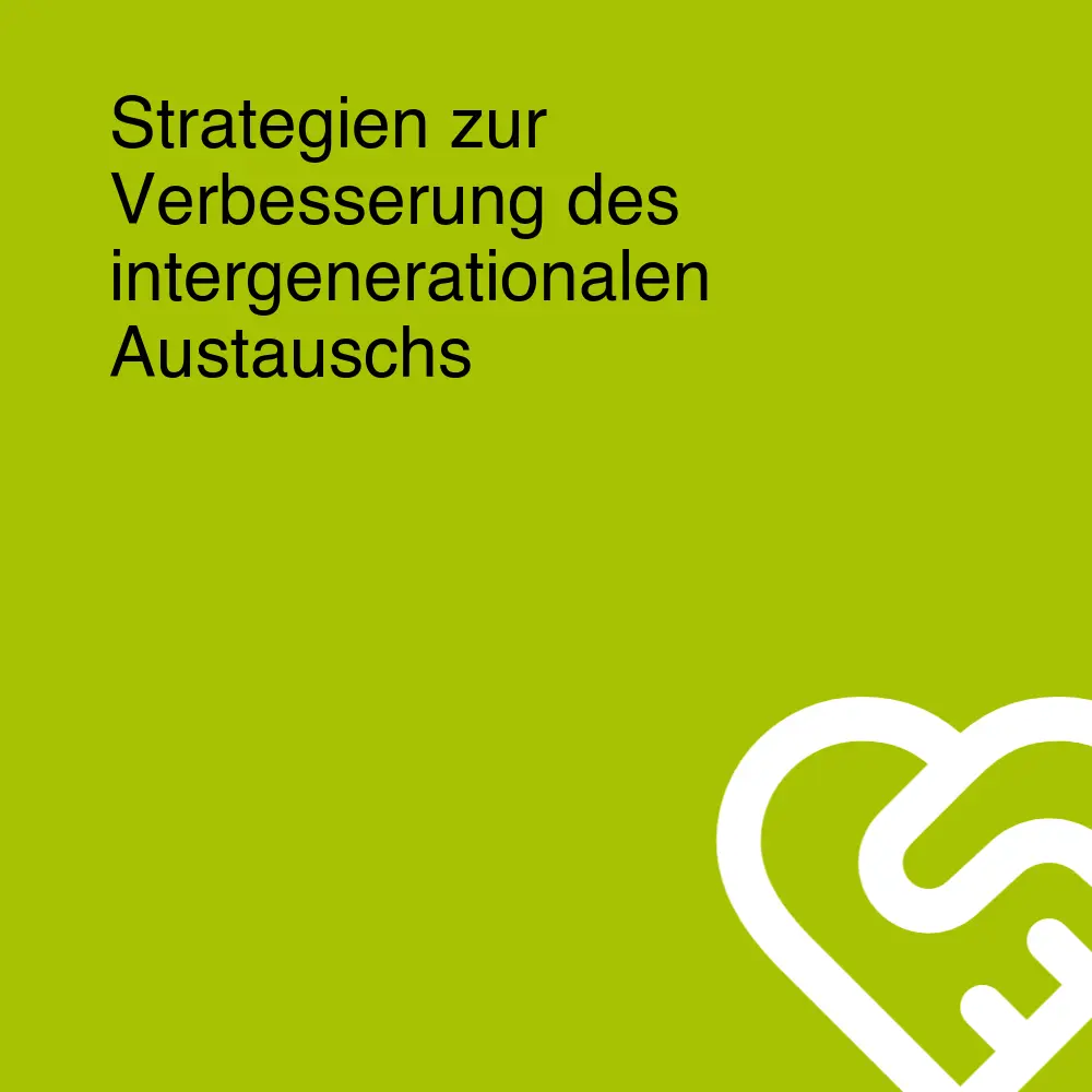 Strategien zur Verbesserung des intergenerationalen Austauschs