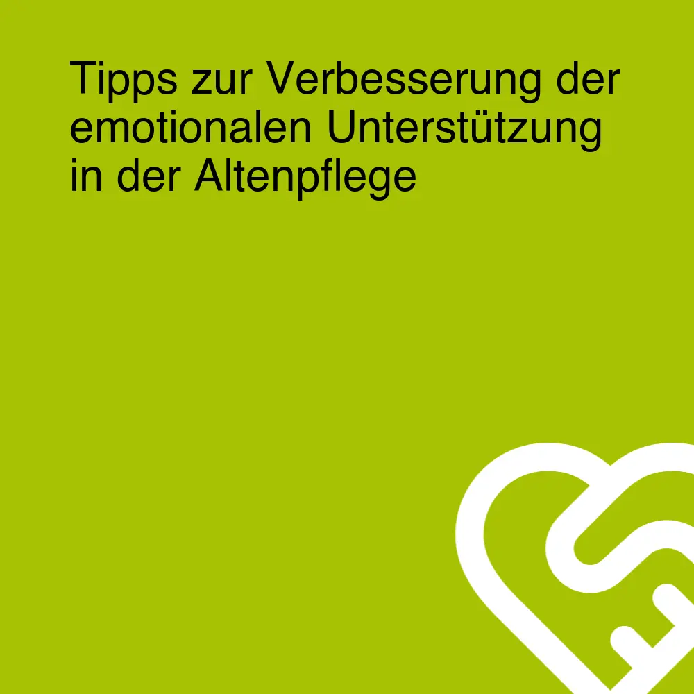 Tipps zur Verbesserung der emotionalen Unterstützung in der Altenpflege