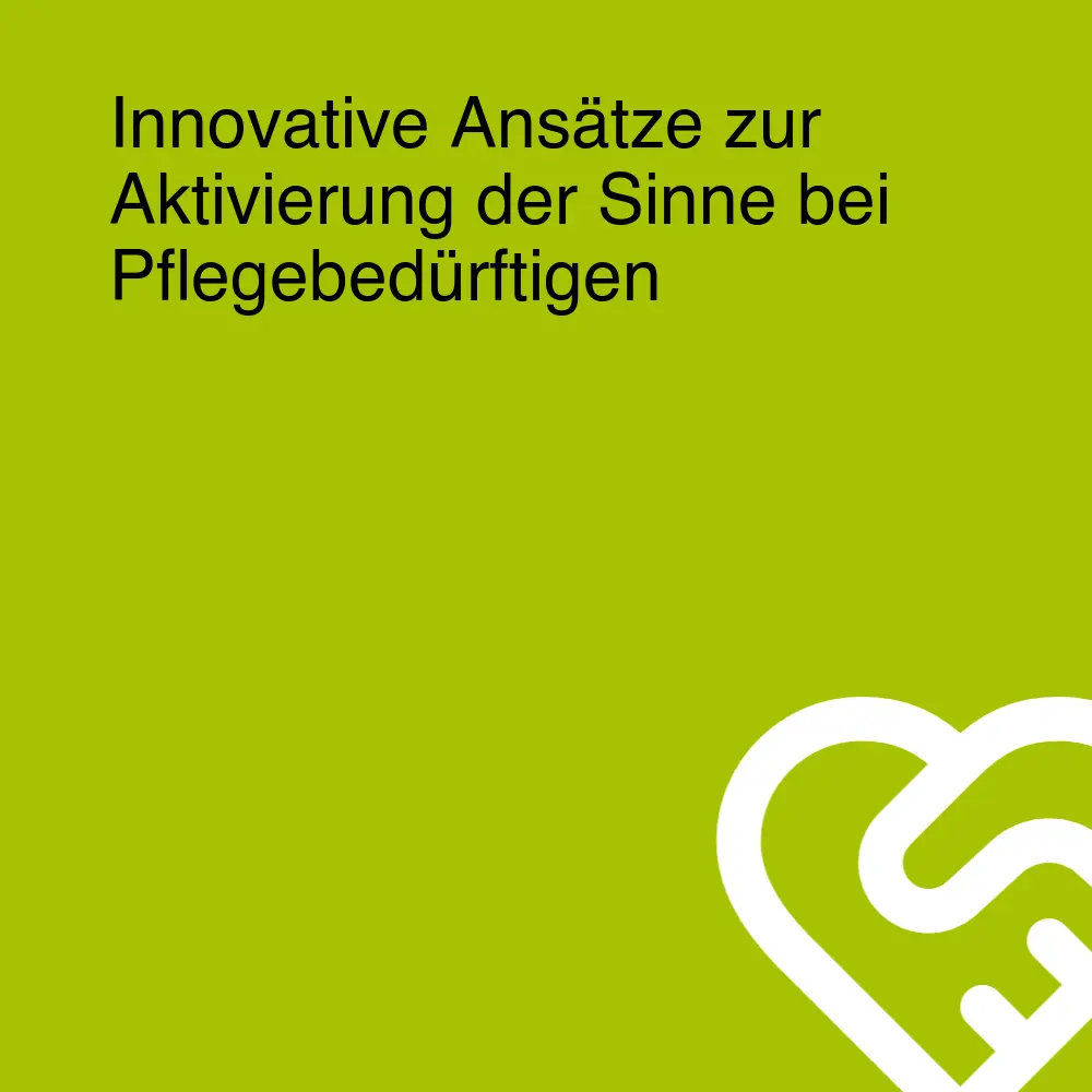 Innovative Ansätze zur Aktivierung der Sinne bei Pflegebedürftigen