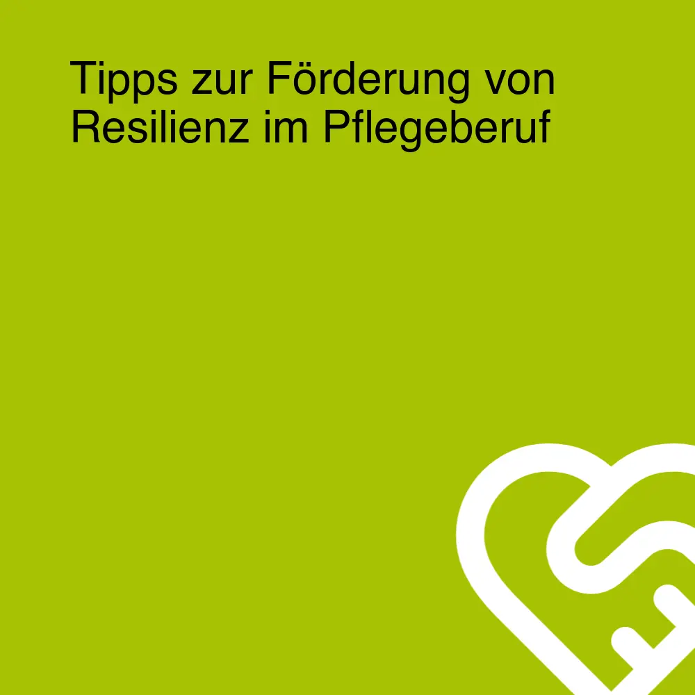 Tipps zur Förderung von Resilienz im Pflegeberuf