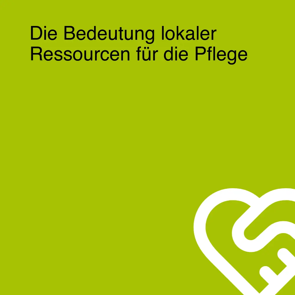 Die Bedeutung lokaler Ressourcen für die Pflege