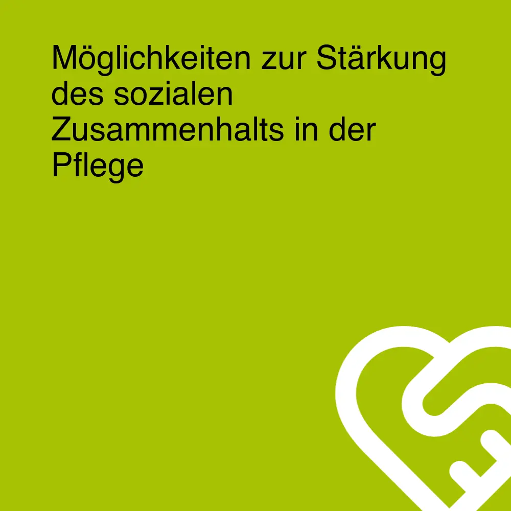 Möglichkeiten zur Stärkung des sozialen Zusammenhalts in der Pflege