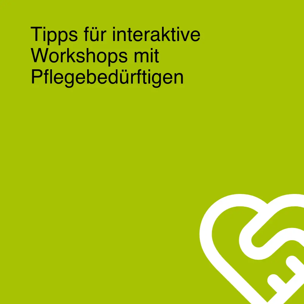 Tipps für interaktive Workshops mit Pflegebedürftigen