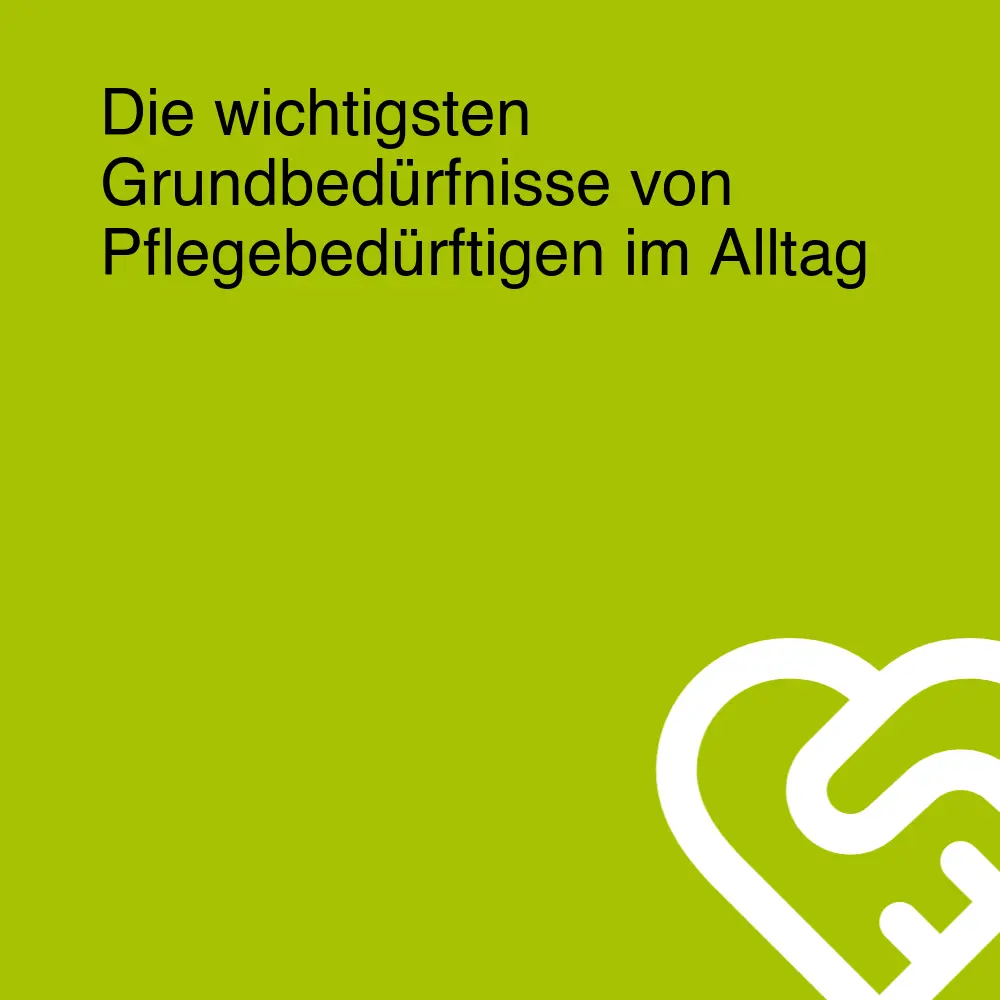 Die wichtigsten Grundbedürfnisse von Pflegebedürftigen im Alltag