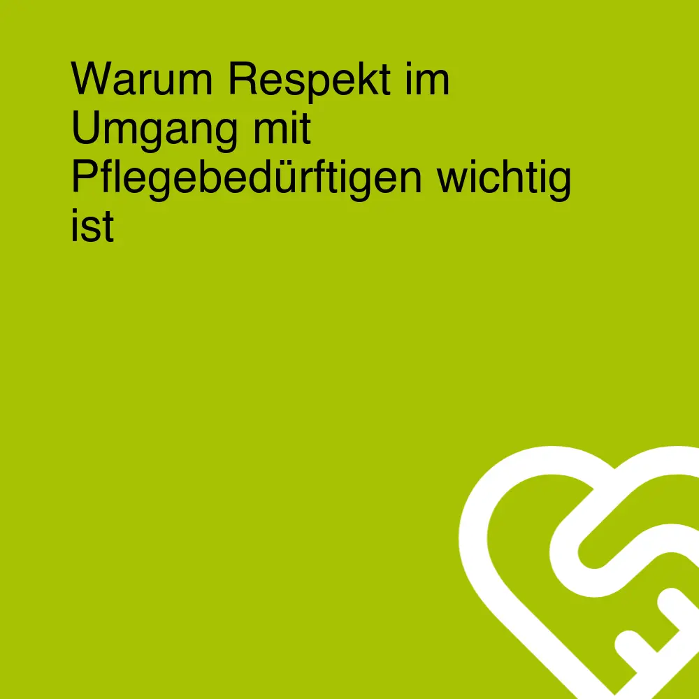 Warum Respekt im Umgang mit Pflegebedürftigen wichtig ist