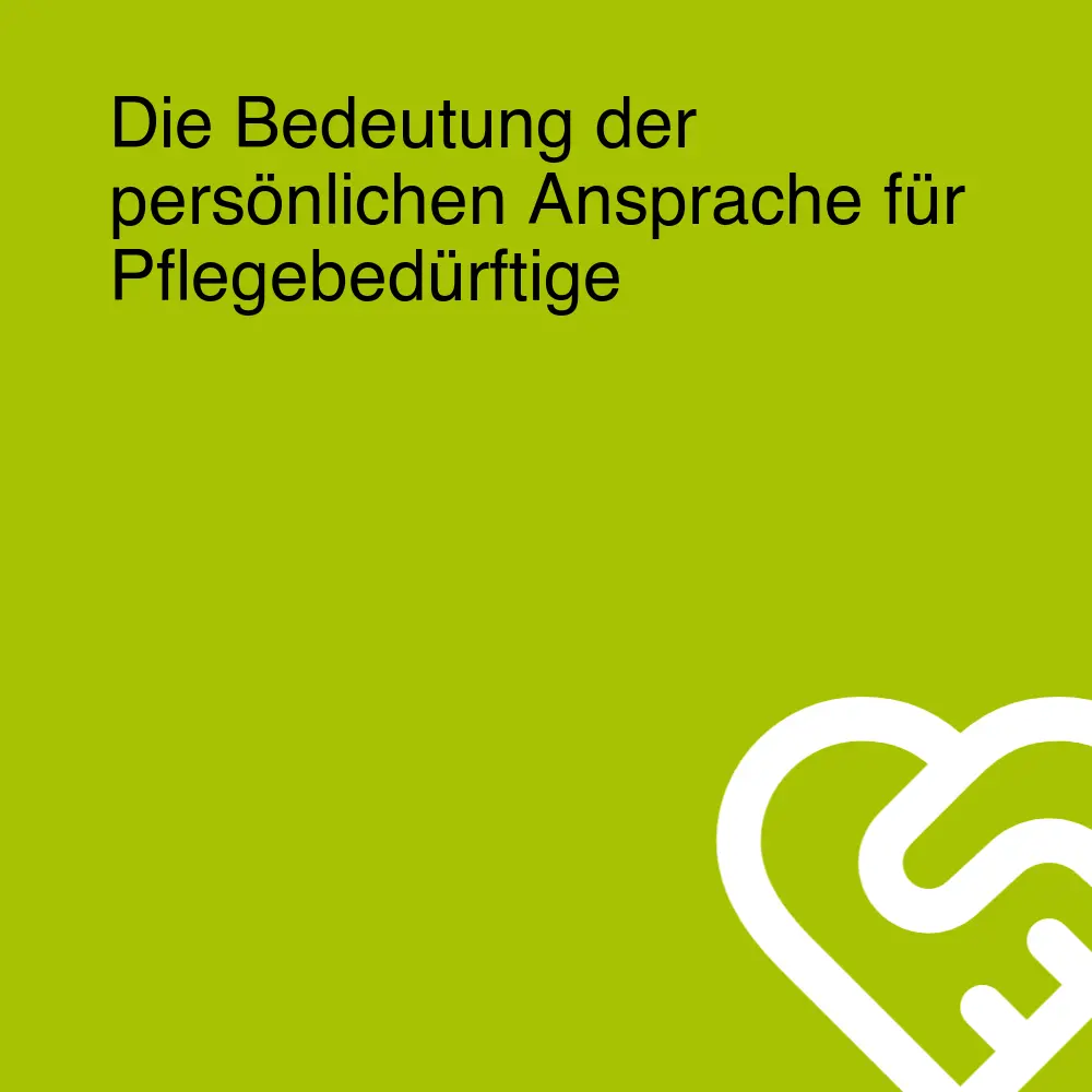 Die Bedeutung der persönlichen Ansprache für Pflegebedürftige