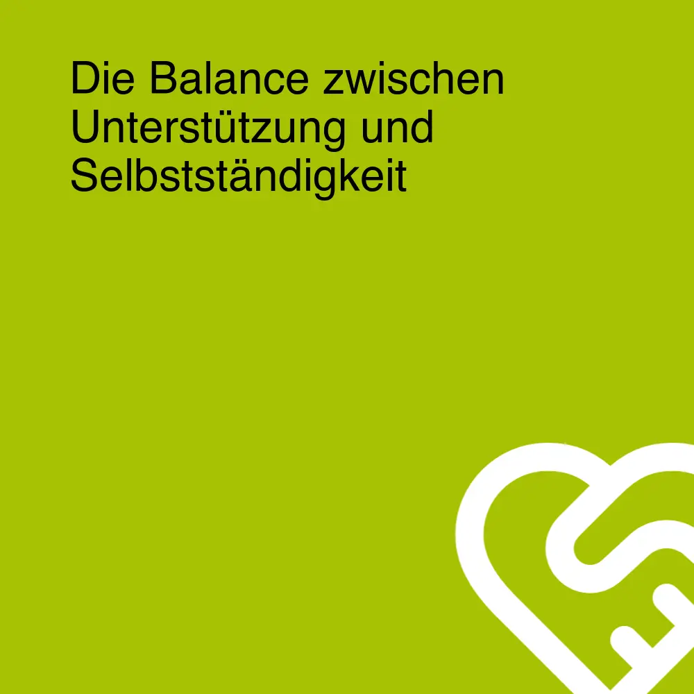 Die Balance zwischen Unterstützung und Selbstständigkeit