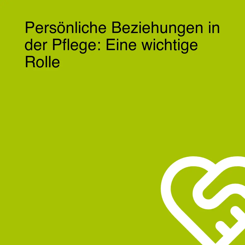 Persönliche Beziehungen in der Pflege: Eine wichtige Rolle