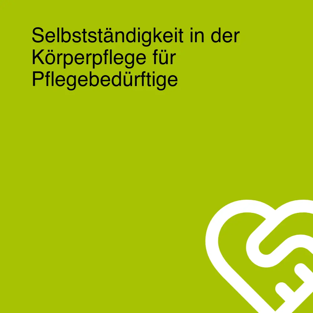 Selbstständigkeit in der Körperpflege für Pflegebedürftige