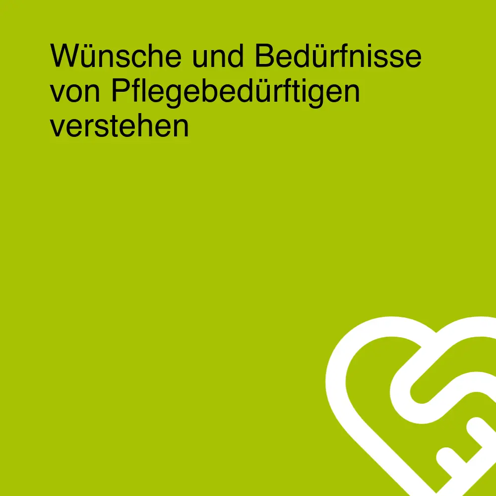 Wünsche und Bedürfnisse von Pflegebedürftigen verstehen