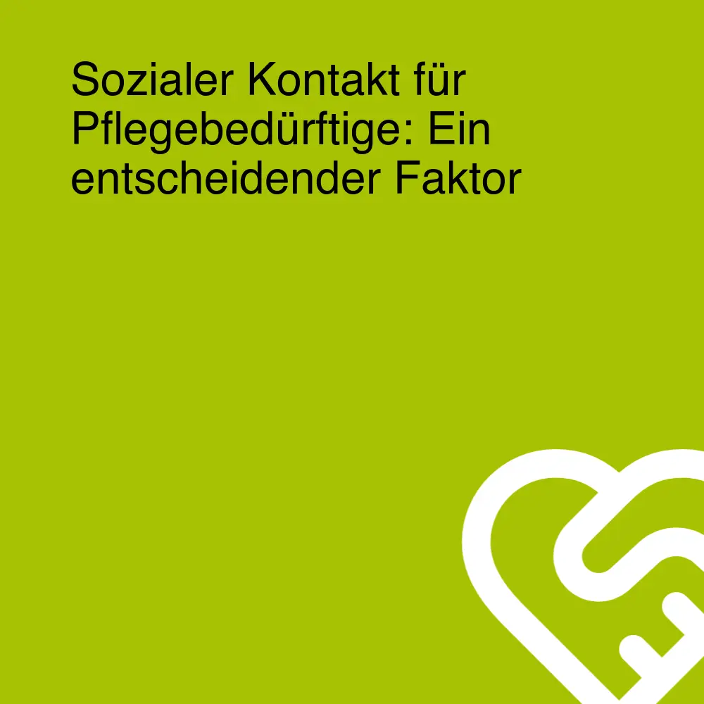 Sozialer Kontakt für Pflegebedürftige: Ein entscheidender Faktor