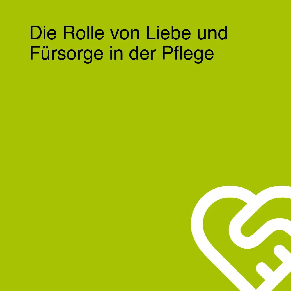 Die Rolle von Liebe und Fürsorge in der Pflege