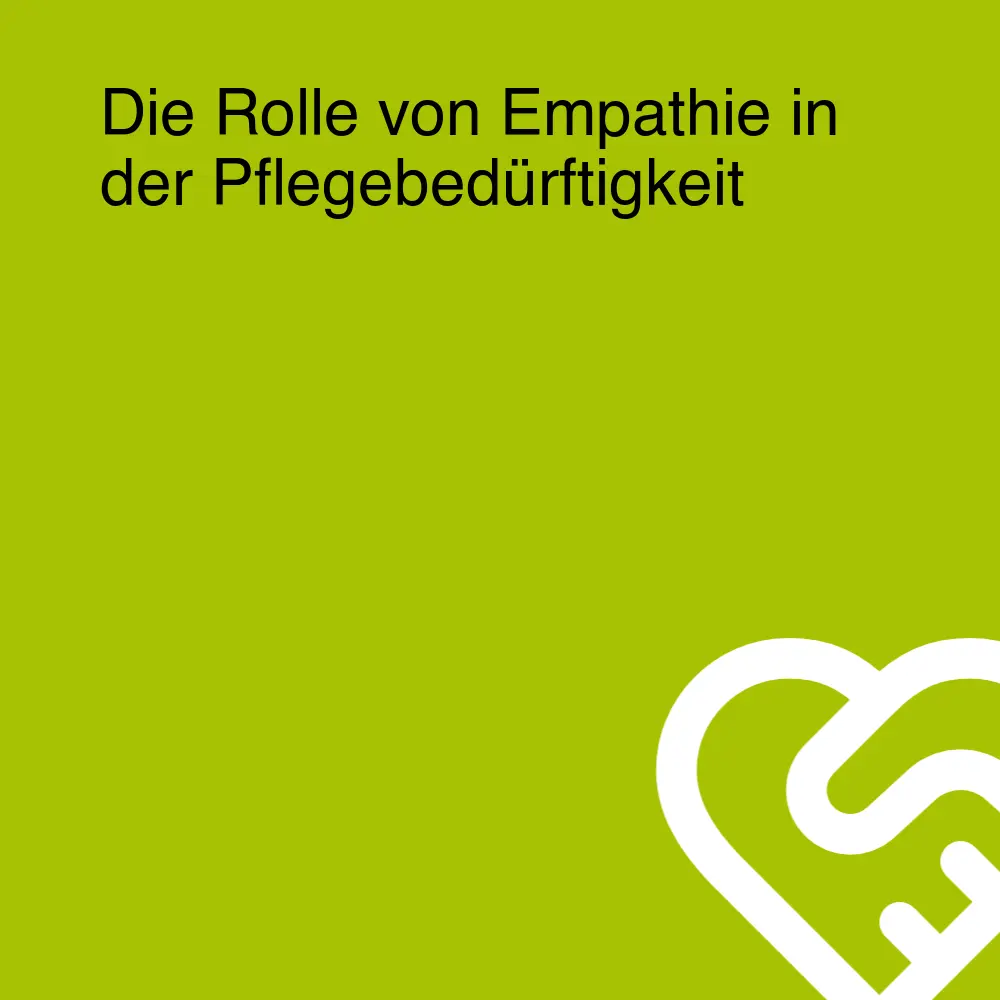 Die Rolle von Empathie in der Pflegebedürftigkeit