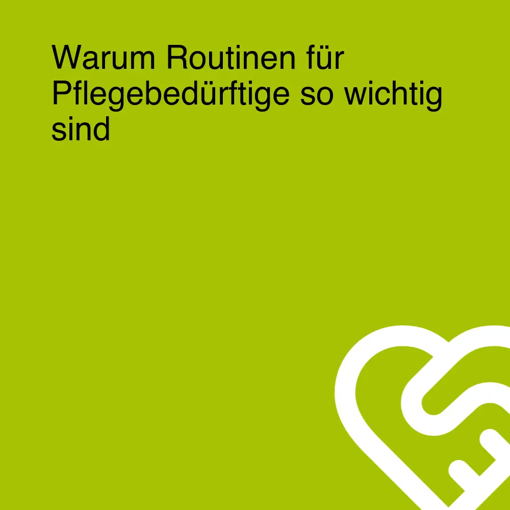 Warum Routinen für Pflegebedürftige so wichtig sind