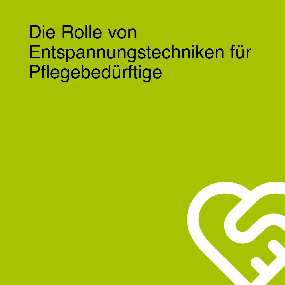 Die Rolle von Entspannungstechniken für Pflegebedürftige