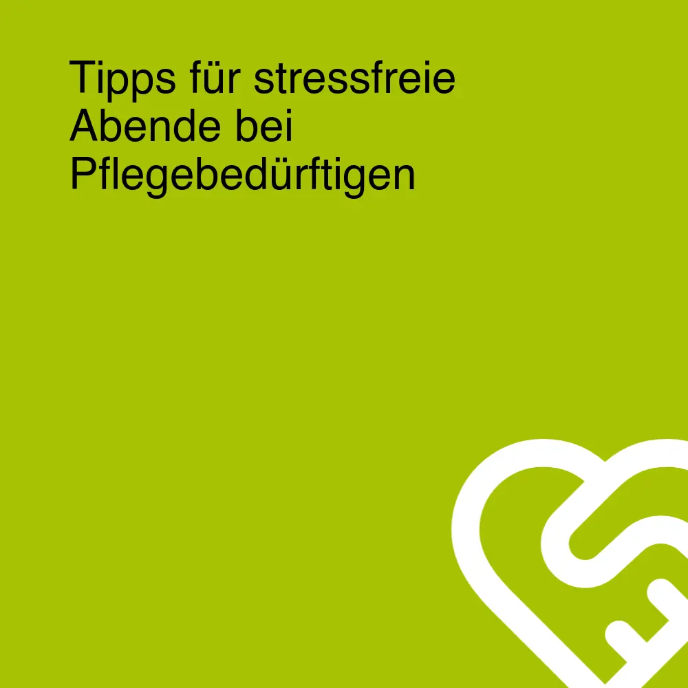 Tipps für stressfreie Abende bei Pflegebedürftigen