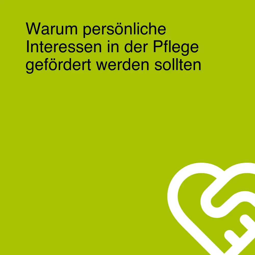 Warum persönliche Interessen in der Pflege gefördert werden sollten