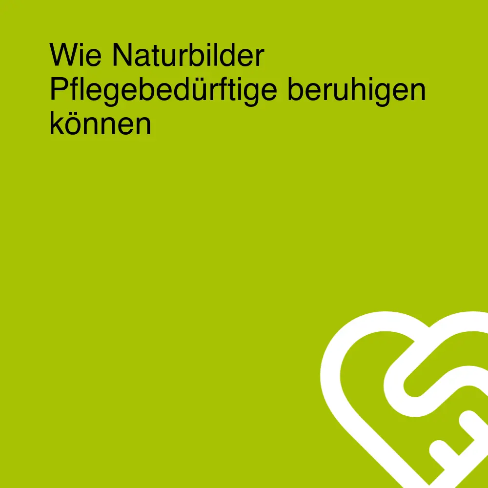 Wie Naturbilder Pflegebedürftige beruhigen können