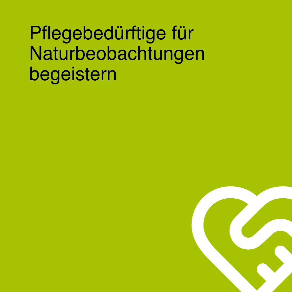 Pflegebedürftige für Naturbeobachtungen begeistern