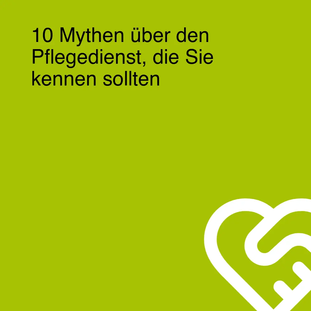 10 Mythen über den Pflegedienst, die Sie kennen sollten