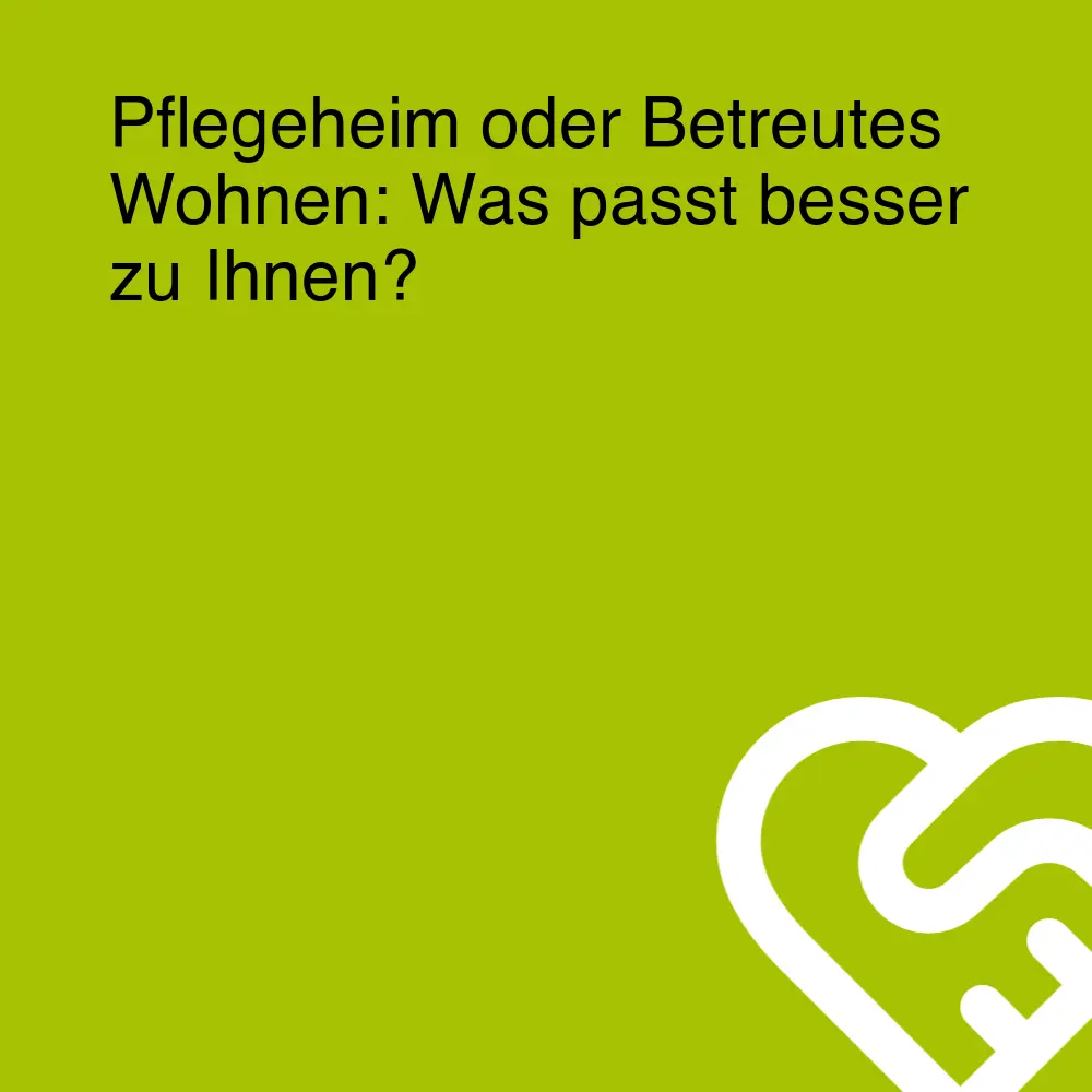 Pflegeheim oder Betreutes Wohnen: Was passt besser zu Ihnen?