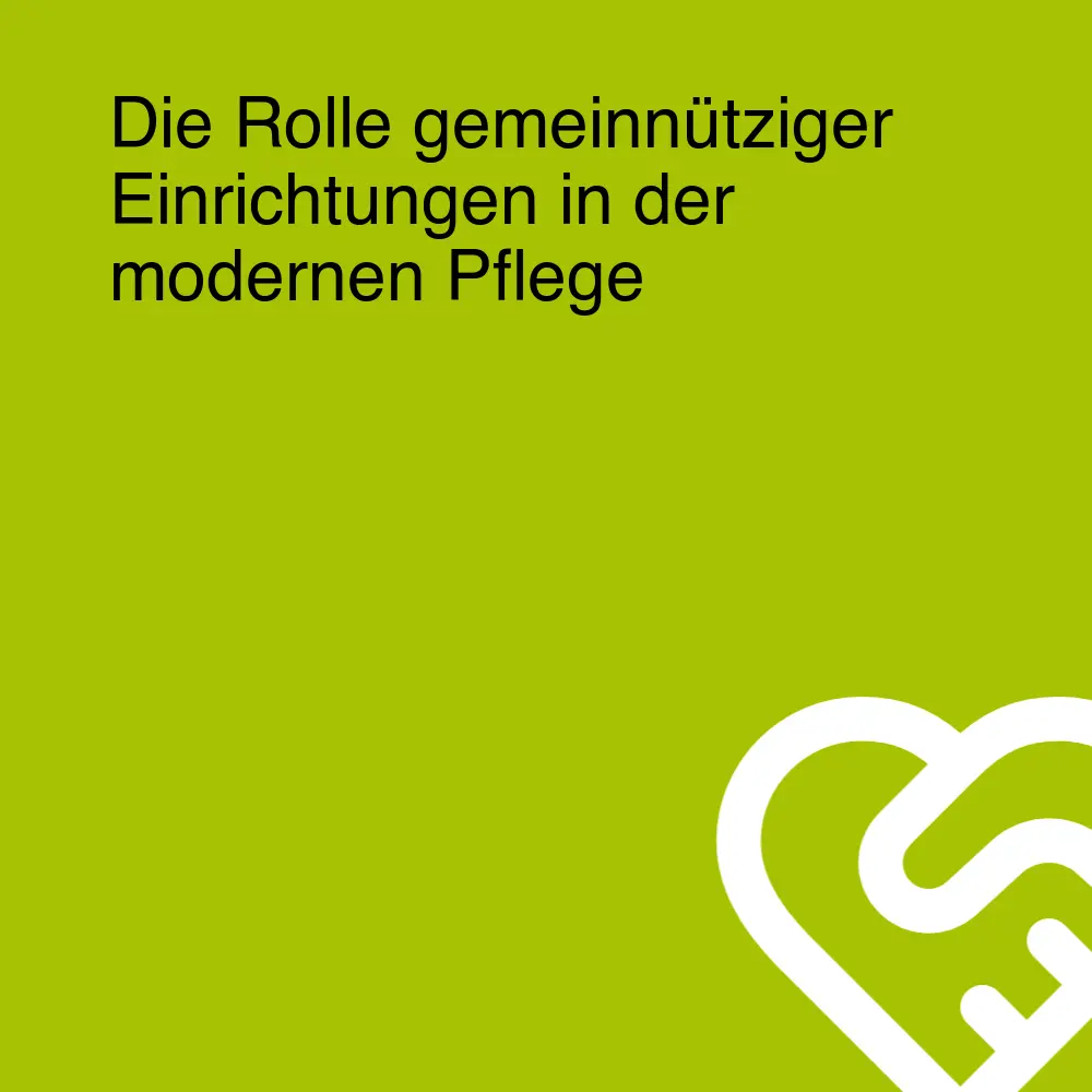 Die Rolle gemeinnütziger Einrichtungen in der modernen Pflege