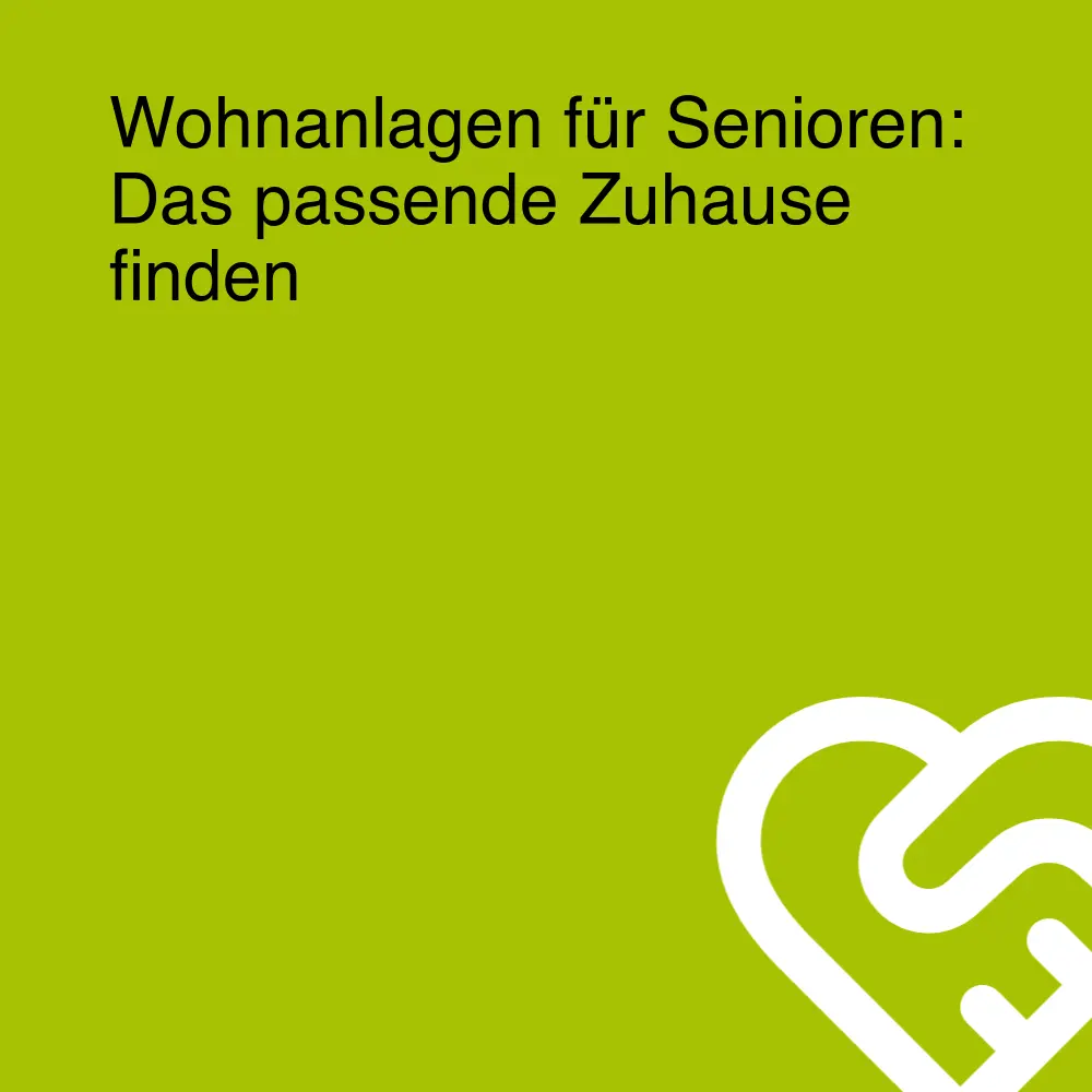 Wohnanlagen für Senioren: Das passende Zuhause finden